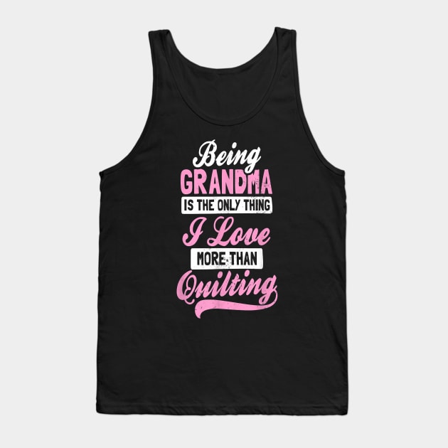 Being grandma is the only thing i love more than quilting Tank Top by brittenrashidhijl09
